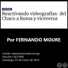 REACTIVANDO VIDEOGRAFAS: DEL CHACO A ROMA Y VICEVERSA - Por FERNANDO MOURE - Domingo, 03 de Enero de 2021